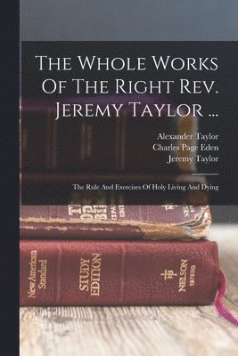 Jeremy Taylor, Reginald Heber, Charles Page Eden - Whole Works Of The Right Rev. Jeremy Taylor ..., Häftad