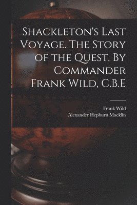 Frank Wild, Alexander Hepburn Macklin - Shackleton's Last Voyage. The Story of the Quest. By Commander Frank Wild, C.B.E, Häftad