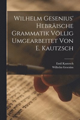 Wilhelm Gesenius' Hebrische Grammatik Vllig Umgearbeitet Von E. Kautzsch 1