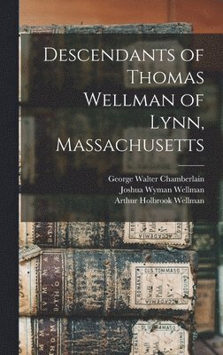 Descendants of Thomas Wellman of Lynn, Massachusetts 1