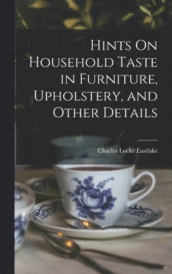 bokomslag Hints On Household Taste in Furniture, Upholstery, and Other Details