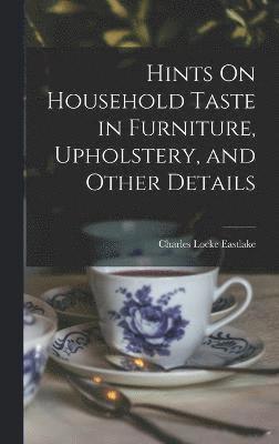 Hints On Household Taste in Furniture, Upholstery, and Other Details 1