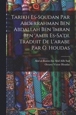 Tarikh es-Soudan par Abderrahman ben Abdallah ben 'Imran ben 'Amir es-Sa'di. Traduit de l'arabe par O. Houdas 1