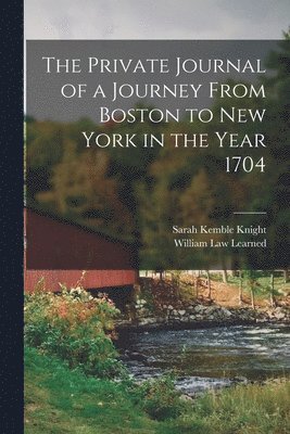 The Private Journal of a Journey From Boston to New York in the Year 1704 1