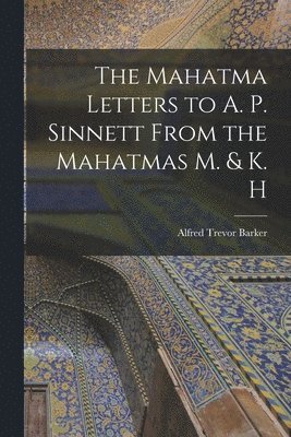 The Mahatma Letters to A. P. Sinnett From the Mahatmas M. & K. H 1