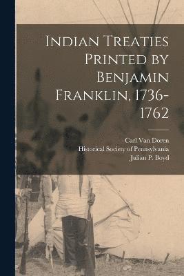 Indian Treaties Printed by Benjamin Franklin, 1736-1762 1