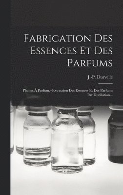 bokomslag Fabrication Des Essences Et Des Parfums