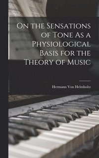 bokomslag On the Sensations of Tone As a Physiological Basis for the Theory of Music
