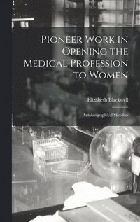 bokomslag Pioneer Work in Opening the Medical Profession to Women