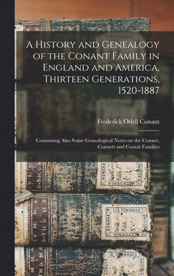 A History and Genealogy of the Conant Family in England and America, Thirteen Generations, 1520-1887 1