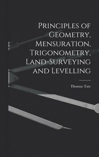 bokomslag Principles of Geometry, Mensuration, Trigonometry, Land-Surveying and Levelling