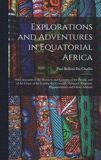 bokomslag Explorations and Adventures in Equatorial Africa