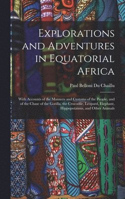 Paul Belloni Du Chaillu - Explorations and Adventures in Equatorial Africa, Inbunden
