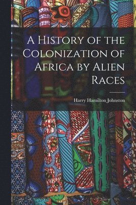 bokomslag A History of the Colonization of Africa by Alien Races