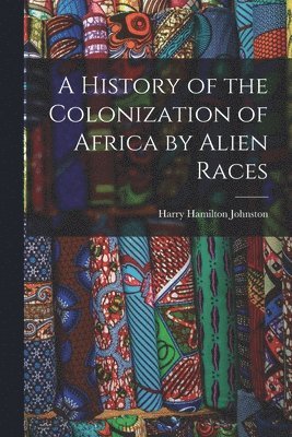 Harry Hamilton Johnston - History of the Colonization of Africa by Alien Races, Häftad