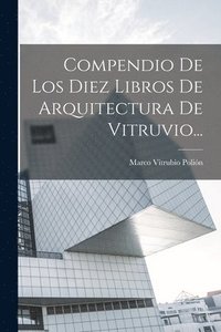 bokomslag Compendio De Los Diez Libros De Arquitectura De Vitruvio...