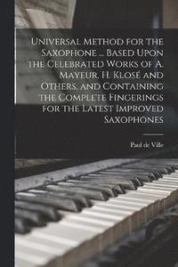 bokomslag Universal Method for the Saxophone ... Based Upon the Celebrated Works of A. Mayeur, H. Klosé and Others, and Containing the Complete Fingerings for the Latest Improved Saxophones