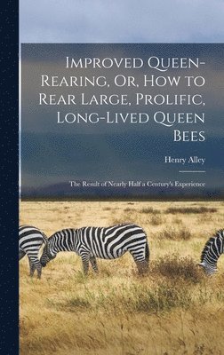 Henry Alley - Improved Queen-Rearing, Or, How to Rear Large, Prolific, Long-Lived Queen Bees, Inbunden. Tillgänglighet: Lägg i varukorg