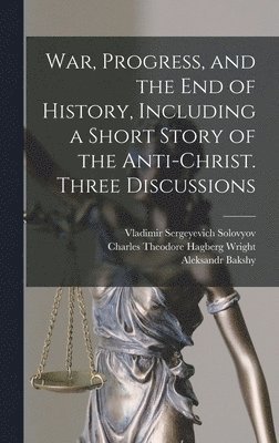 Vladimir Sergeyevich Solovyov, Charles Theodore Hagberg Wright, Aleksandr Bakshy - War, Progress, and the end of History, Including a Short Story of the Anti-Christ. Three Discussions, Inbunden