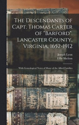 Joseph Lyon 1875-1957 Miller, Effie Shelton 1871- Campbell, Joseph Lyon Miller, Effie Shelton Campbell - Descendants of Capt. Thomas Carter of "Barford", Lancaster County, Virginia, 1652-1912; With Genealogical Notes of Many of the Allied Families, Inbunden