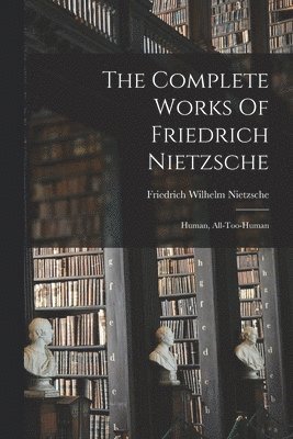 bokomslag The Complete Works Of Friedrich Nietzsche