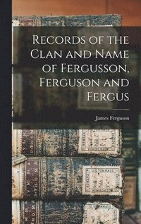 bokomslag Records of the Clan and Name of Fergusson, Ferguson and Fergus