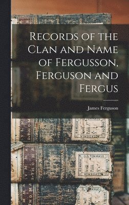 bokomslag Records of the Clan and Name of Fergusson, Ferguson and Fergus