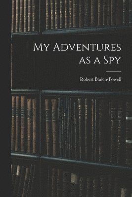 Robert Baden-Powell - My Adventures as a Spy, Häftad