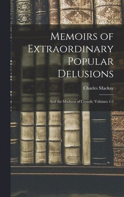 Charles MacKay - Memoirs of Extraordinary Popular Delusions, Inbunden