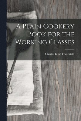 A Plain Cookery Book for the Working Classes 1