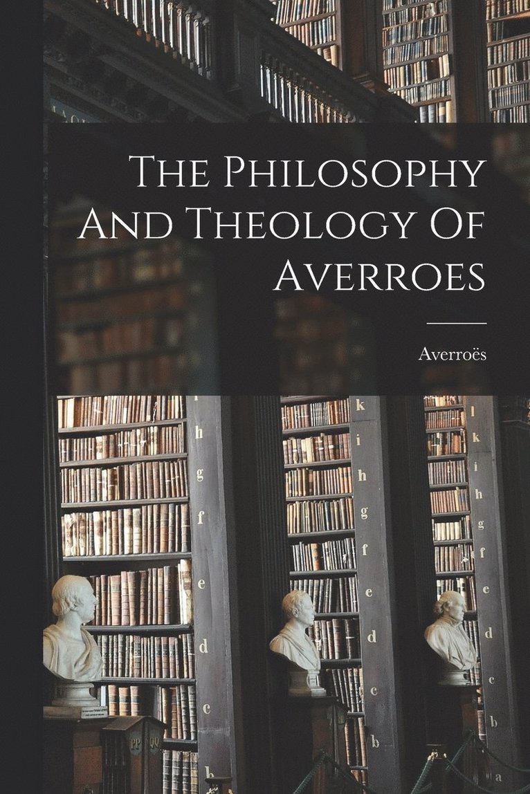 The Philosophy And Theology Of Averroes 1