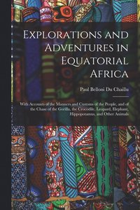 bokomslag Explorations and Adventures in Equatorial Africa
