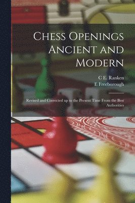 bokomslag Chess Openings Ancient and Modern; Revised and Corrected up to the Present Time From the Best Authorities