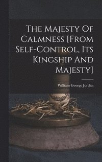 bokomslag The Majesty Of Calmness [from Self-control, Its Kingship And Majesty]
