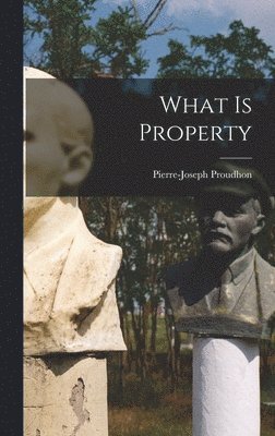 Pierre-Joseph Proudhon - What is Property, Inbunden