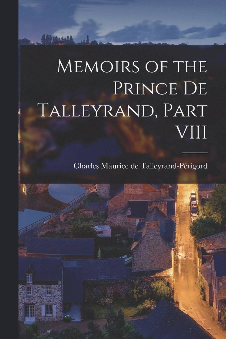 Memoirs of the Prince de Talleyrand, Part VIII 1