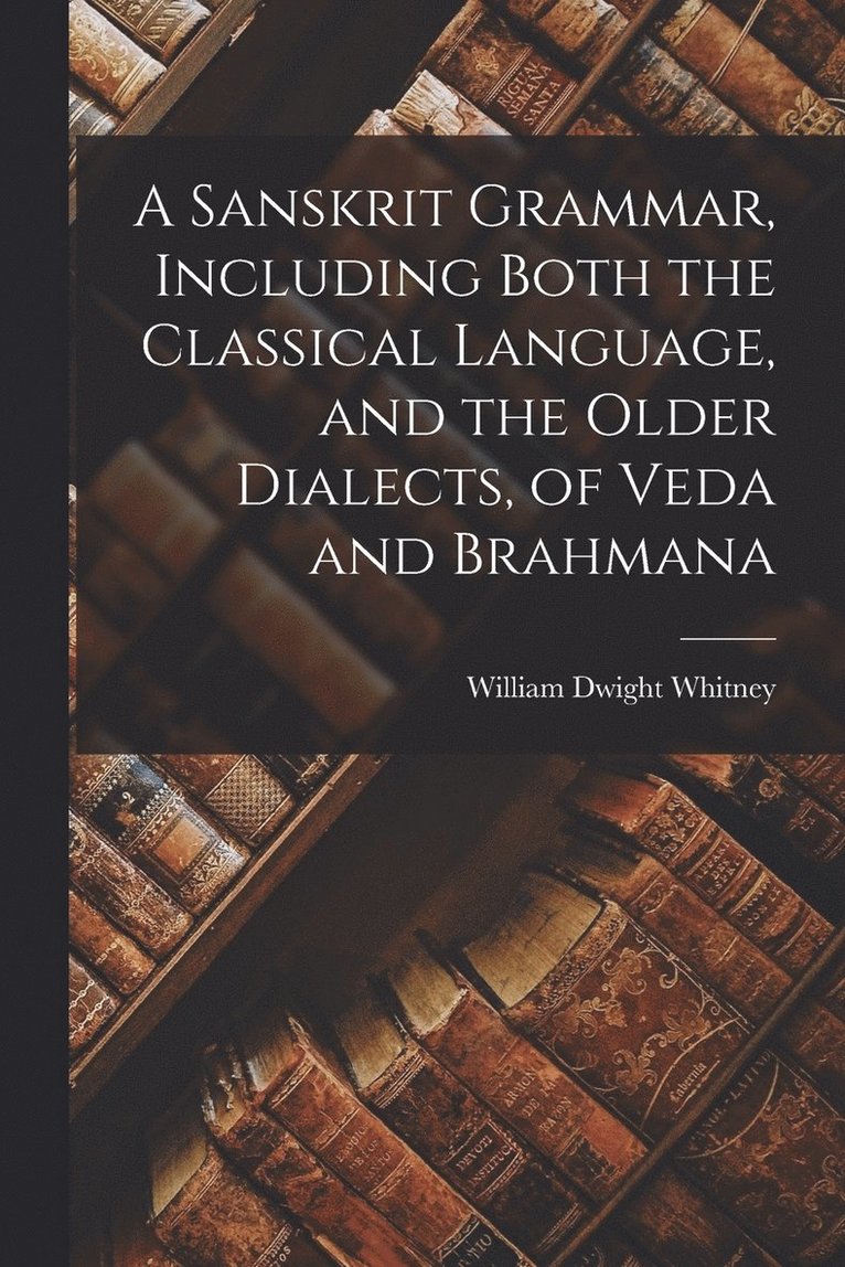 A Sanskrit Grammar, Including Both the Classical Language, and the Older Dialects, of Veda and Brahmana 1