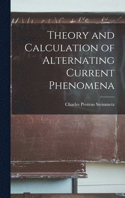 Theory and Calculation of Alternating Current Phenomena 1