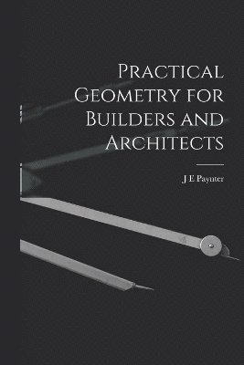 Practical Geometry for Builders and Architects 1