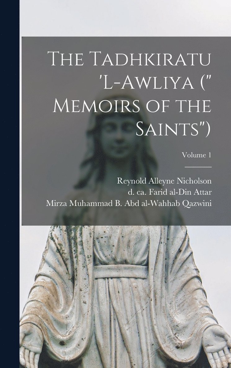 The Tadhkiratu 'l-awliya (&quot; Memoirs of the Saints&quot;); Volume 1 1