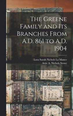 The Greene Family and its Branches From A.D. 861 to A.D. 1904 1