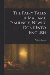 bokomslag The Fairy Tales of Madame D'aulnoy, Newly Done Into English