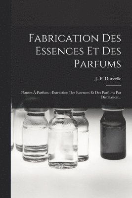 bokomslag Fabrication Des Essences Et Des Parfums