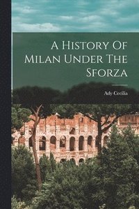 bokomslag A History Of Milan Under The Sforza