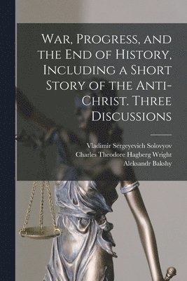 Vladimir Sergeyevich Solovyov, Charles Theodore Hagberg Wright, Aleksandr Bakshy - War, Progress, and the end of History, Including a Short Story of the Anti-Christ. Three Discussions, Häftad