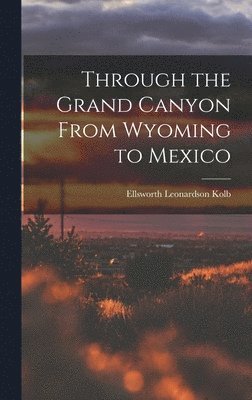 Through the Grand Canyon From Wyoming to Mexico 1