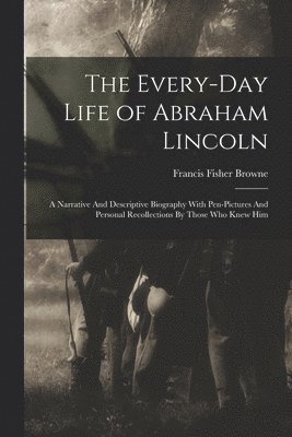 The Every-day Life of Abraham Lincoln 1