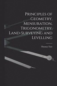 bokomslag Principles of Geometry, Mensuration, Trigonometry, Land-Surveying and Levelling