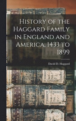 bokomslag History of the Haggard Family in England and America, 1433 to 1899