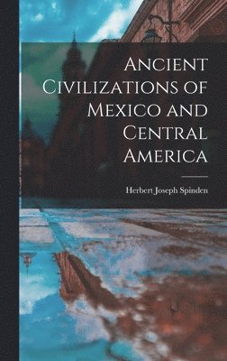 Herbert Joseph Spinden - Ancient Civilizations of Mexico and Central America, Inbunden